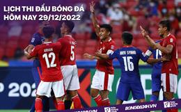 Lịch thi đấu bóng đá hôm nay 29/12/2022: Indonesia vs Thái Lan