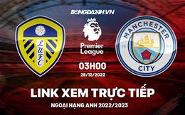 Link xem Leeds vs Man City trực tiếp Ngoại Hạng Anh 2022 ở đâu ?