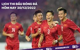 Lịch thi đấu bóng đá hôm nay 30/12/2022: Việt Nam vs Singapore