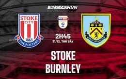 Nhận định -  Stoke vs Burnley 2h45 ngày 31/12 (Hạng Nhất Anh 2022/23)