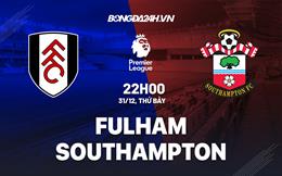 Nhận định -  Fulham vs Southampton 22h00 ngày 31/12 (Ngoại hạng Anh 2022/23)