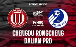 Nhận định Chengdu Rongcheng vs Dalian Pro 14h00 ngày 31/12 (VĐQG Trung Quốc 2022)