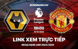 Link xem Wolves vs MU trực tiếp Ngoại Hạng Anh 2022 hôm nay ở đâu ?