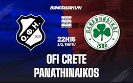 Nhận định OFI Crete vs Panathinaikos 22h15 ngày 2/2 (VĐQG Hy Lạp 2021/22)