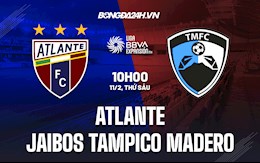 Nhận định Atlante vs Jaibos Tampico Madero 10h00 ngày 11/2 (Hạng 2 Mexico 2021/22)