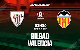 Nhận định,  Bilbao vs Valencia 3h30 ngày 11/2 (Cúp Nhà vua TBN 2021/22)