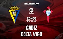 Nhận định bóng đá Cadiz vs Celta Vigo 20h00 ngày 12/2 (La Liga 2021/22)