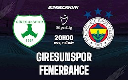 Nhận định Giresunspor vs Fenerbahce 20h00 ngày 12/2 (VĐQG Thổ Nhĩ Kỳ 2021/22)