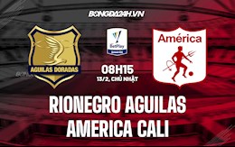 Nhận định Rionegro Aguilas vs America Cali 8h15 ngày 13/2 (VĐQG Colombia 2022)