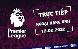 Trực tiếp Ngoại hạng Anh 2021/2022 hôm nay 12/2/2022 (Link xem K+)