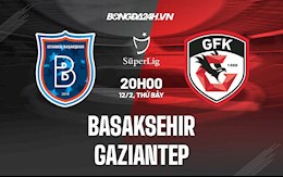 Nhận định Basaksehir vs Gaziantep 20h00 ngày 12/2 (VĐQG Thổ Nhĩ Kỳ 2021/22)