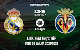 Link xem trực tiếp Villarreal vs Real Madrid vòng 24 La Liga 2021/22 ở đâu ?