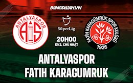 Nhận định Antalyaspor vs Fatih Karagumruk 20h00 ngày 13/2 (VĐQG Thổ Nhĩ Kỳ 2021/22)