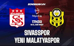 Nhận định Sivasspor vs Yeni Malatyaspor 17h30 ngày 13/2 (VĐQG Thổ Nhĩ Kỳ 2021/22)