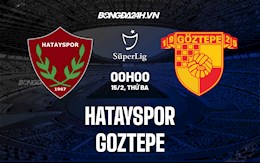 Nhận định,  Hatayspor vs Goztepe 0h00 ngày 15/2 (VĐQG Thổ Nhĩ Kỳ 2021/22)