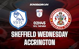 Nhận định, soi kèo Sheffield Wednesday vs Accrington 02h45 ngày 17/2 (Hạng 3 Anh 2021/22)
