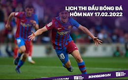 Lịch thi đấu bóng đá hôm nay 17/2/2022: Barcelona vs Napoli