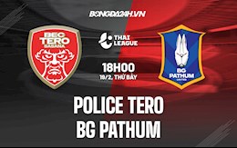 Nhận định bóng đá Police Tero vs BG Pathum 18h00 ngày 19/2 (VĐQG Thái Lan 2021/22)
