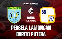 Nhận định Persela Lamongan vs Barito Putera 18h15 ngày 18/2 (VĐQG Indonesia 2021/22)