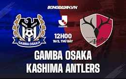 Nhận định Gamba Osaka vs Kashima Antlers 12h00 ngày 19/2 (VĐQG Nhật 2022)