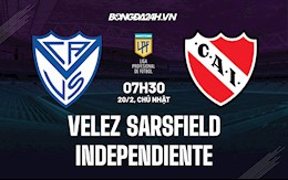 Nhận định Velez Sarsfield vs Independiente 7h30 ngày 20/2 (Giải VĐQG Argentina 2022)