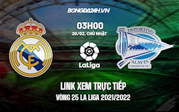 Link xem trực tiếp Real Madrid vs Alaves vòng 25 La Liga 2021/22 ở đâu ?