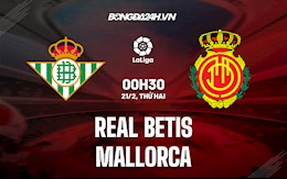 Nhận định,  Betis vs Mallorca 0h30 ngày 21/2 (La Liga 2021/22)