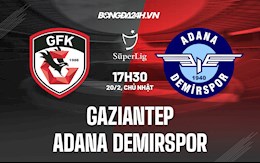 Nhận định Gaziantep vs Adana Demirspor 17h30 ngày 20/2 (VĐQG Thổ Nhĩ Kỳ 2021/22)