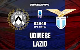 Nhận định,  Udinese vs Lazio 2h45 ngày 21/2 (Serie A 2021/22)