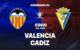 Nhận định,  Valencia vs Cadiz 3h00 ngày 3/2 (Cúp Nhà vua TBN 2021/22)