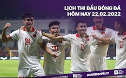 Lịch thi đấu bóng đá hôm nay 22/2/2022: U23 Việt Nam vs U23 Thái Lan