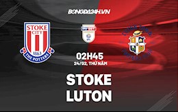 Nhận định,  Stoke vs Luton 2h45 ngày 24/2 (Hạng Nhất Anh 2021/22)