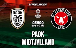 Nhận định PAOK vs Midtjylland 3h00 ngày 25/2 (Playoff Europa Conference League 2021/22)