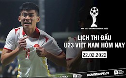 Lịch thi đấu U23 Việt Nam hôm nay 22/2/2022 mấy giờ đá? xem kênh nào?