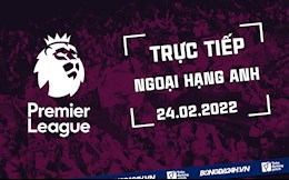 Trực tiếp Ngoại hạng Anh 2021/2022 hôm nay 24/2 (Link xem K+)