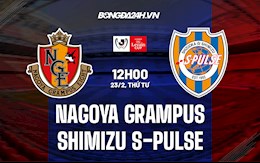 Nhận định Nagoya Grampus vs Shimizu S-Pulse 12h00 ngày 23/2 (Cúp Liên đoàn Nhật 2021/22)