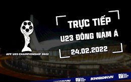 Trực tiếp U23 Đông Nam Á 2022 hôm nay 24/2 (Link xem FPT Play, VTV6)