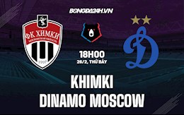 Nhận định, soi kèo Khimki vs Dinamo Moscow 18h00 ngày 26/2 (VĐQG Nga 2021/22)