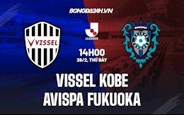 Nhận định Vissel Kobe vs Avispa Fukuoka 14h ngày 26/2 (VĐQG Nhật Bản 2022)