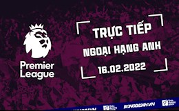 Trực tiếp Ngoại hạng Anh 2021/2022 hôm nay 26/2/2022 (Link xem K+)