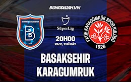 Nhận định Basaksehir vs Karagumruk 20h00 ngày 26/2 (VĐQG Thổ Nhĩ Kỳ 2021/22)