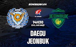 Nhận định bóng đá Daegu vs Jeonbuk 14h30 ngày 27/2 (VĐQG Hàn Quốc 2022)