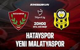 Nhận định Hatayspor vs Yeni Malatyaspor 20h00 ngày 27/2 (VĐQG Thổ Nhĩ Kỳ 2021/22)