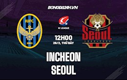Nhận định Incheon vs Seoul 12h00 ngày 26/2 (VĐQG Hàn Quốc 2022)
