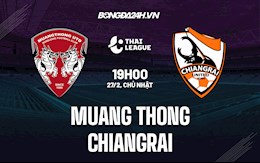 Nhận định Muang Thong vs Chiangrai 19h00 ngày 27/2 (VĐQG Thái Lan 2021/22)