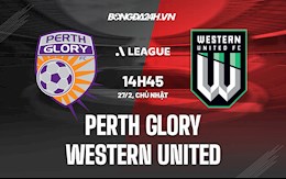 Nhận định Perth Glory vs Western United 14h45 ngày 27/2 (VĐQG Australia 2021/22)