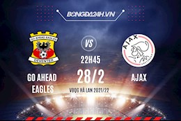 Nhận định Go Ahead Eagles vs Ajax 22h45 ngày 28/2 (VĐQG Hà Lan 2021/22)