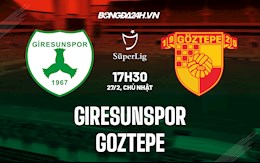 Nhận định Giresunspor vs Goztepe 17h30 ngày 27/2 (VĐQG Thổ Nhĩ Kỳ 2021/22)
