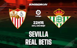 Nhận định,  Sevilla vs Betis 22h15 ngày 27/2 (La Liga 2021/22)