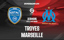 Nhận định bóng đá Troyes vs Marseille 23h05 ngày 27/2 (Ligue 1 2021/22)